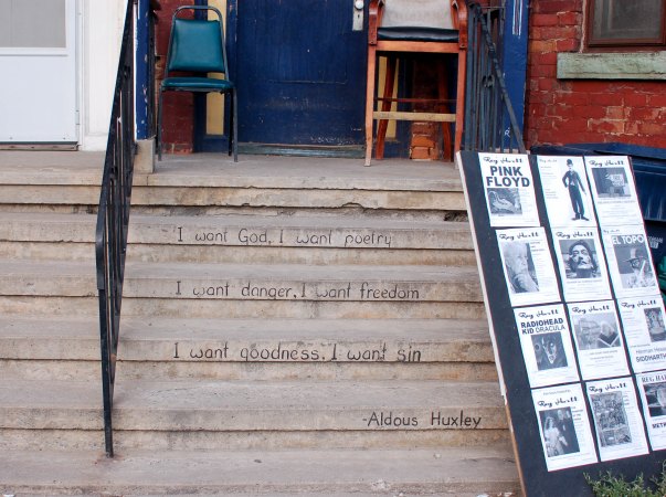 front steps with a quote from Aldous Huxley written on them.  I want God. I want poetry.  I want danger.  I want freedom.  I want goodness.  I want sin